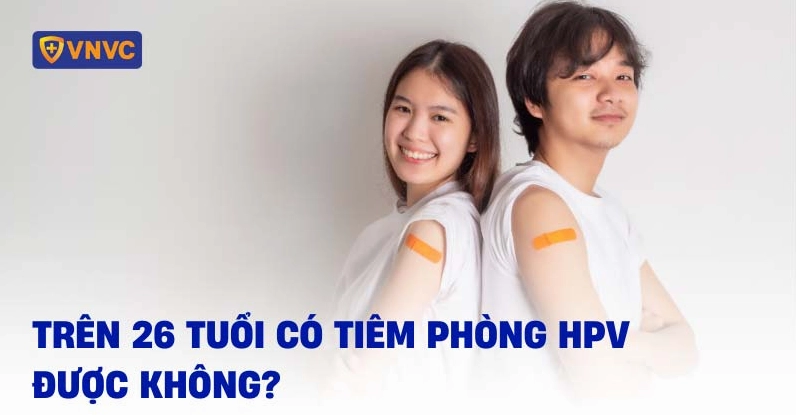 Tiêm vắc xin HPV cho người trên 26 tuổi: Có còn hiệu quả và cần thiết?
