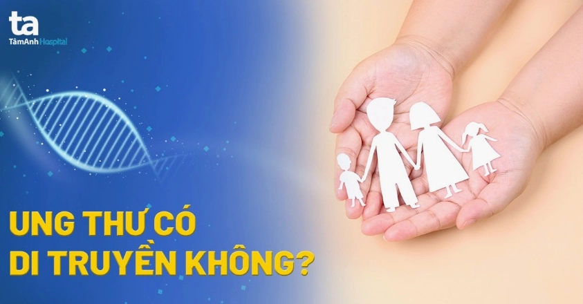 Ung thư có di truyền hay không và những điều cần biết